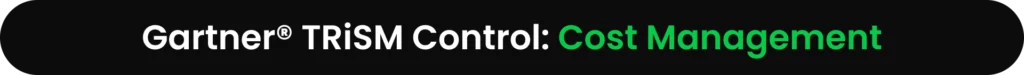 Gartner® TRiSM Control: Cost Management