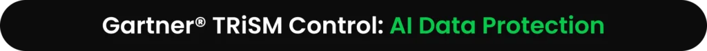 Gartner® TRiSM Control: AI Data Protection