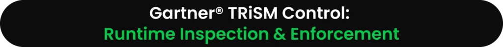Gartner® TRiSM Control: Runtime Inspection & Enforcement